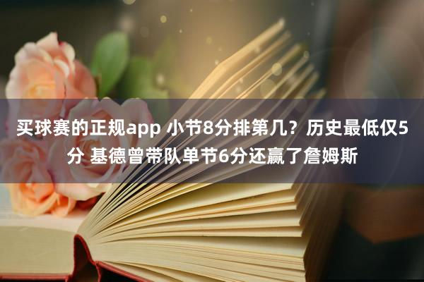 买球赛的正规app 小节8分排第几？历史最低仅5分 基德曾带队单节6分还赢了詹姆斯