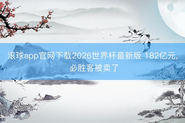 滚球app官网下载2026世界杯最新版 182亿元, 必胜客被卖了